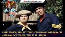Larry Storch, prolific comic actor who played zany Cpl. Agarn on TV's 'F Troop,' dies at 99 - 1break