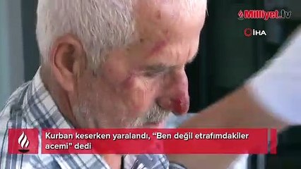 Kurban keserken yaralandı, “Ben değil etrafımdakiler acemi” dedi