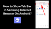 How to Show Tab Bar in Samsung Internet Browser On Android?