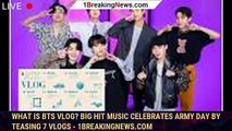 What is BTS Vlog? Big Hit Music celebrates ARMY day by teasing 7 vlogs - 1breakingnews.com