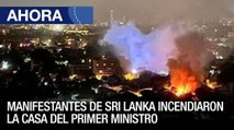 Manifestantes de Sri Lanka incendiaron la casa del primer ministro - 09Jul  - Ahora