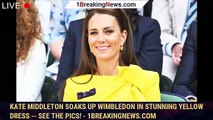 Kate Middleton Soaks Up Wimbledon in Stunning Yellow Dress -- See the Pics! - 1breakingnews.com