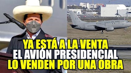 PEDRO CASTILLO PONE A LA VENTA EL AVIÓN PRESIDENCIAL Y EL DINERO RECIBIDO SERÁ PARA PROYECTOS
