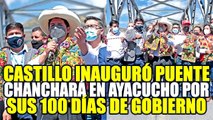 PEDRO CASTILLO INAUGURA PUENTE CHANCHARÁ EN AYACUCHO TRAS SUS PRIMEROS 100 DÍAS DE GOBIERNO