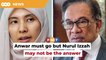 Anwar must go but Nurul Izzah may not be the answer