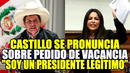 PEDRO CASTILLO SE PRONUNCIA POR EL PEDIDO DE VACANCIA Y AFIRMA QUE ES UN PRESIDENTE LEGÍTIMO