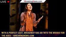 With a perfect cast, Broadway has an 'Into the Woods' for the ages - 1breakingnews.com