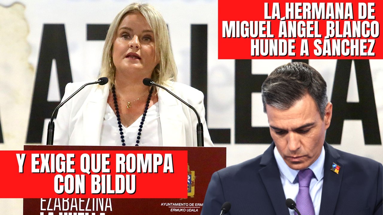 La hermana de Miguel Ángel Blanco hunde a Pedro Sánchez y exige que rompa con BILDU