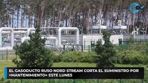 El gasoducto ruso Nord Stream corta el suministro por «mantenimiento» este lunes