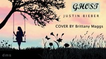 Ghost  Justin Bieber  COVER BY Brittany Maggs