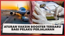 Mulai 17 Juli, Ini Syarat Perjalanan Terbaru: Wajib Vaksin Booster