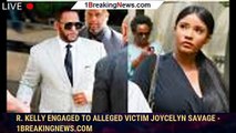 R. Kelly engaged to alleged victim Joycelyn Savage - 1breakingnews.com