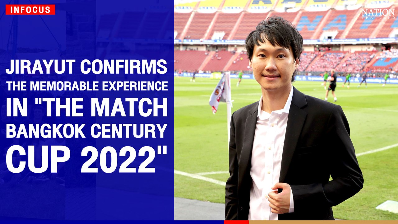 Jirayut confirms the memorable experience in "THE MATCH Bangkok Century Cup 2022" | The Nation