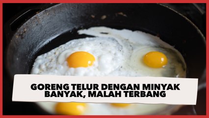 Goreng Telur dengan Minyak Banyak, Endingnya Malah Terbang