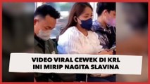 Video Viral Cewek di KRL Ini Mirip Nagita Slavina, Warganet: Itu Memang Dia