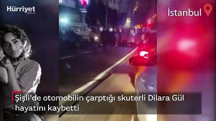 Şişli'de otomobilin çarptığı skuterli Dilara Gül hayatını kaybetti