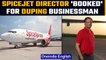 SpiceJet director Ajay Singh booked for duping businessman of lakhs | Oneindia news *News