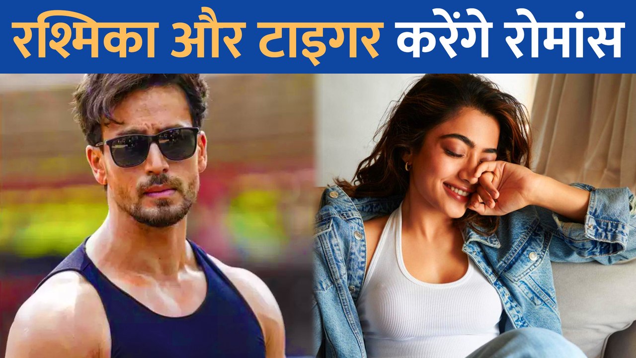 Tiger Shroff संग ROMANCE करेंगी Rashmika Mandanna, कही यह बात