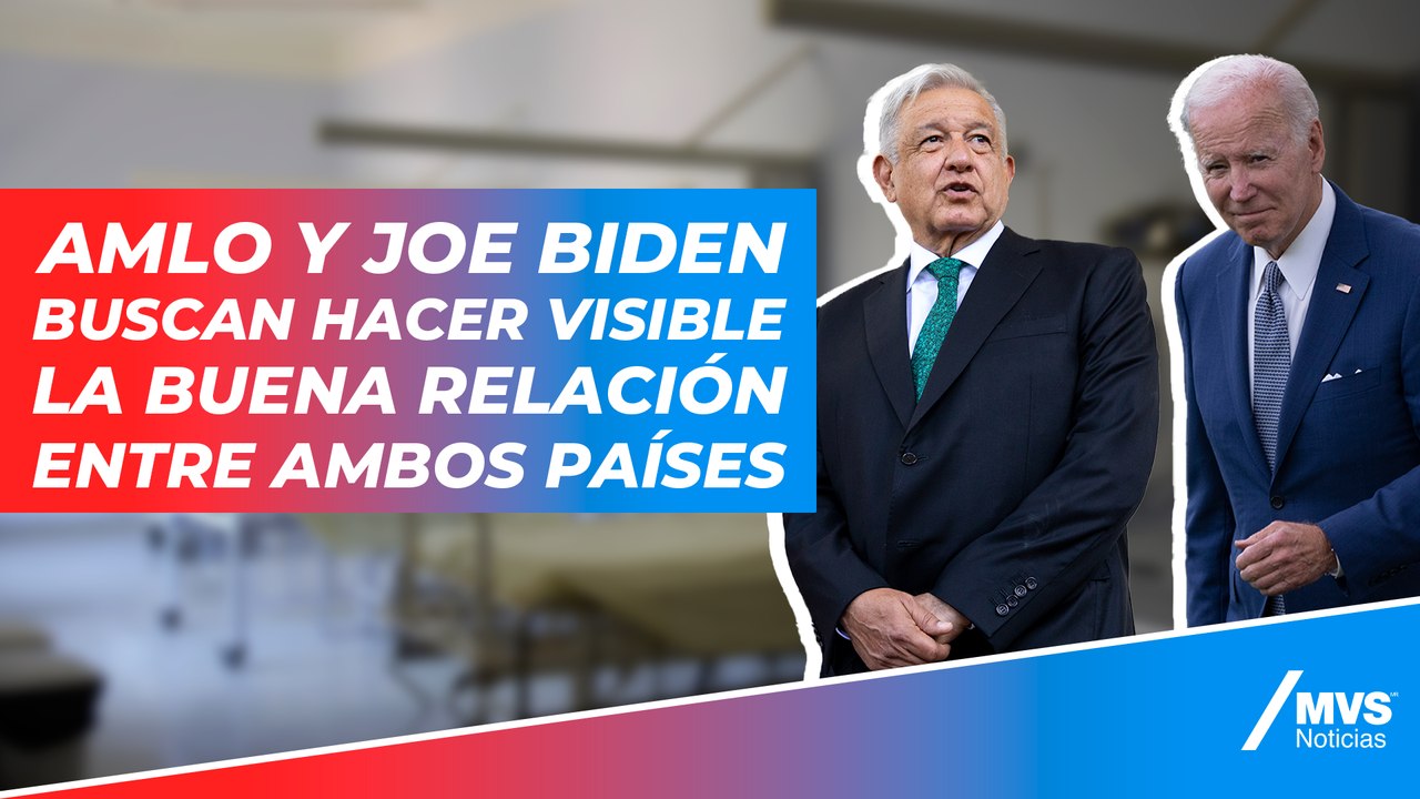 AMLO y Joe Biden buscan hacer visible la buena relación entre ambos países