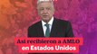 Así recibieron a AMLO en Estados Unidos