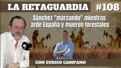 La Retaguardia #108: Sánchez "marcando" mientras arde España y mueren forestales