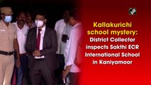 Kallakurichi school mystery: District Collector inspected Sakthi ECR International School in Kaniyamoor