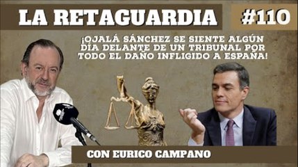 La Retaguardia #110: ¡Ojalá Sánchez se siente algún día delante de un tribunal por todo el daño infligido a España!