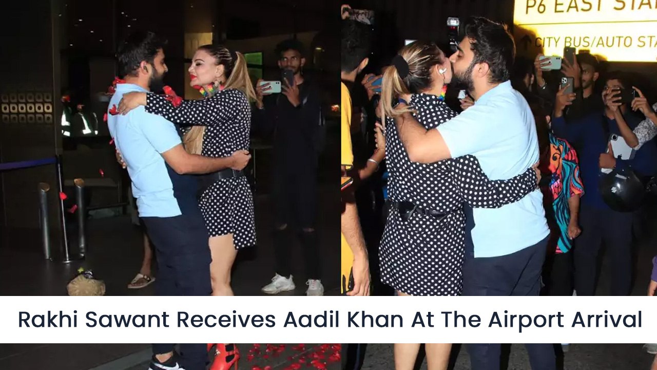 Rakhi Sawant Receives Aadil Khan At The Airport Arrival