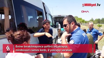 Evine bırakılmayınca şoförü bıçaklayıp, minibüsün camını kırdı, 2 yolcuyu yaraladı