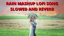 RAIN MASHUP LOFI SONG SLOWED AND REVERB