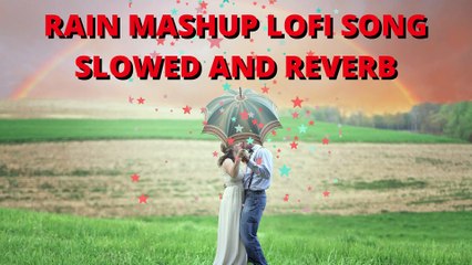RAIN MASHUP LOFI SONG SLOWED AND REVERB