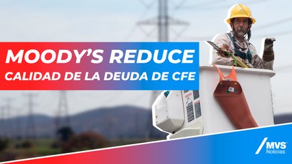 Moody’s reduce calidad de la deuda de CFE