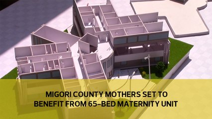 Migori County mothers set to benefit from 65-bed maternity unit