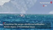 Yunanistan’da yangın söndürme helikopteri denize düştü: 2 mürettebat kayıp