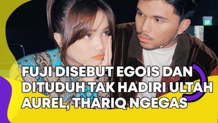 Fuji Disebut Egois dan Dituduh Tak Hadiri Ultah Aurel, Thariq Halilintar Ngegas