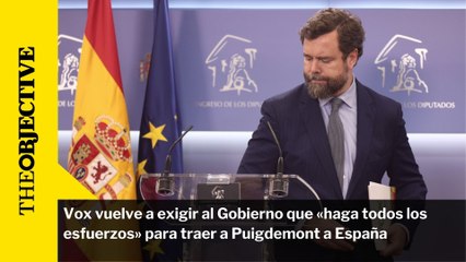 Vox vuelve a exigir al Gobierno que «haga todos los esfuerzos» para traer a Puigdemont a España