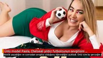 Ünlü model Paola, Chelseali yıldız futbolcunun sevgilisini kendisiyle aldattığını itiraf etti