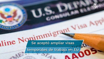 AMLO: EU aceptó aumentar las visas temporales para trabajadores de México y Centroamérica