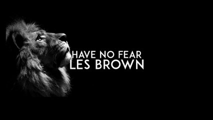 HAVE NO FEAR - Les Brown Motivational Speech