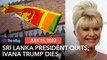 Sri Lanka president quits amid crisis; Ivana Trump dies at 73