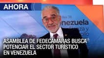 En Vivo | Asamblea de Fedecámaras busca potenciar el sector turístico en Venezuela - 15Jul - Ahora