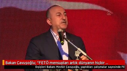 Bakan Çavuşoğlu: "FETÖ mensupları artık dünyanın hiçbir ülkesinde güvende değiller ve güvende olmayacaklar"