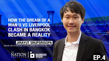 Business Story EP.4 | How the dream of a Man U vs Liverpool clash in Bangkok became a reality.
