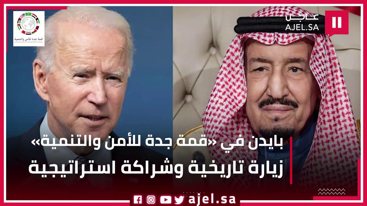 بايدن في "قمة جدة للأمن والتنمية".. زيارة تاريخية وشراكة استراتيجية تعكس مكانة المملكة ودورها المحوري في أمن واستقرار المنطقة