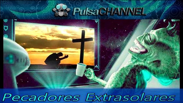 Religion Y Extraterrestres _ PECADORES EXTRASOLARES _ ( Acto 1º )