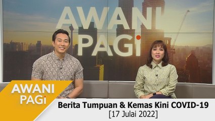 AWANI Pagi: Berita tumpuan & kemas kini COVID-19 [17 Jun 2022]