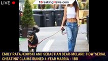 Emily Ratajkowski and Sebastian Bear-McLard: How 'serial cheating' claims ruined 4-year marria - 1br