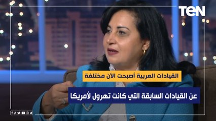 نهى بكر: القيادات العربية أصبحت الآن مختلفة عن القيادات السابقة التي كانت تهرول لأمريكا