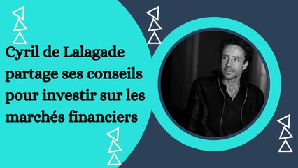 Cyril de Lalagade partage ses conseils pour investir sur les marchés financiers