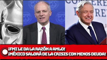 ¡FMI LE DA LA RAZÓN A AMLO; MÉXICO SALDRÁ DE LA CRISIS CON MENOS DEUDA!